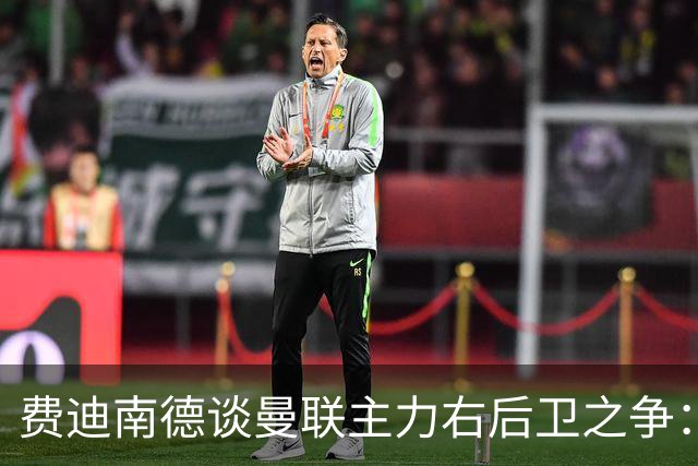 费迪南德谈曼联主力右后卫之争：看好马兹拉维力压达洛特